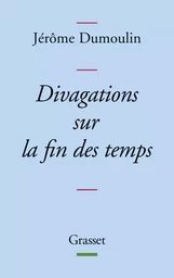 DIVAGATIONS SUR LA FIN DES TEMPS