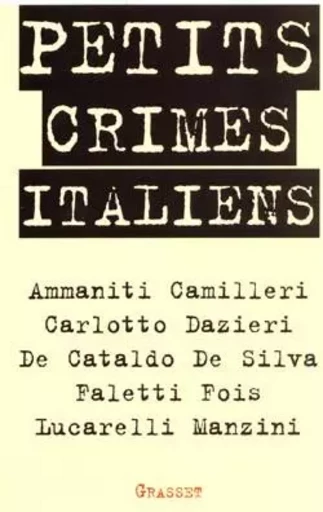 Petits crimes italiens -  Lucarelli,  CAMILLERI,  Fois,  Faletti, Diego deSilva, Niccolò Ammaniti,  Manzini, Giancarlo De Cataldo,  Dazieri,  Carlotto - GRASSET