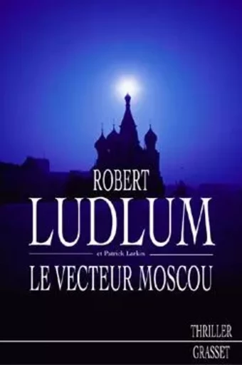 LE VECTEUR MOSCOU - Robert Ludlum, Patrick Larkin - GRASSET