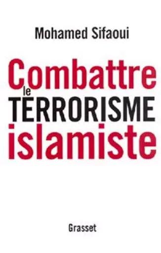 Combattre le terrorisme islamiste - Mohamed Sifaoui - GRASSET