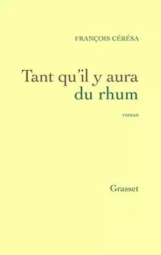 Tant qu'il y aura du rhum - François Ceresa - GRASSET