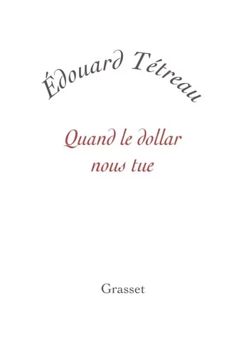 Quand le dollar nous tue - Edouard Tétreau - GRASSET