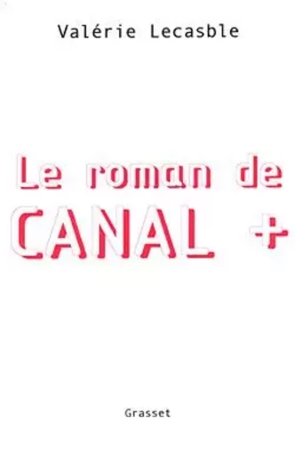 Le roman de Canal + - Valérie Lecasble - GRASSET