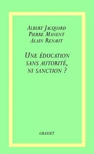 Une éducation sans autorité, ni sanction ? - Albert Jacquard - GRASSET