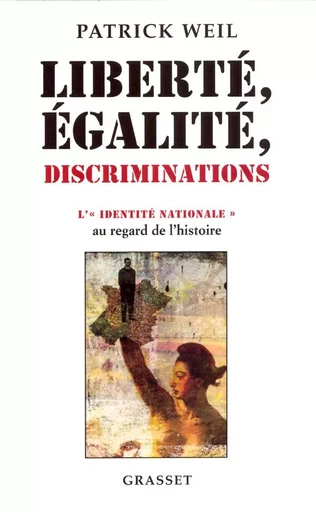 Liberté, égalité, discriminations - Patrick Weil - GRASSET