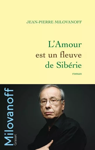 L'Amour est un fleuve de Sibérie - Jean-Pierre Milovanoff - GRASSET