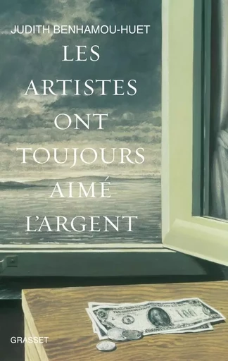 Les artistes ont toujours aimé l'argent - Judith Benhamou-Huet - GRASSET