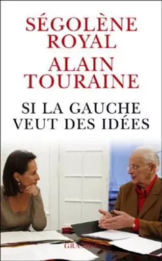 Si la gauche veut des idées - Alain Touraine, Ségolène Royal - GRASSET