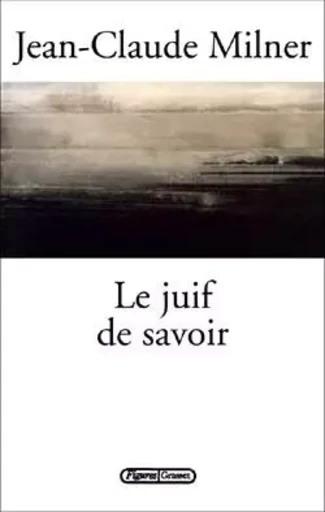 Le juif de savoir - Jean-Claude Milner - GRASSET