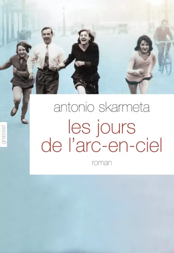 Les jours de l'arc-en-ciel - Antonio Skarmeta - GRASSET