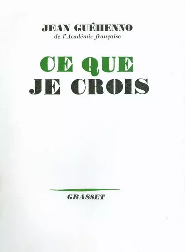 Ce que je crois - JEAN Guéhenno - GRASSET