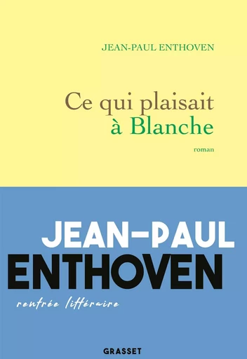 Ce qui plaisait à Blanche - Jean-Paul Enthoven - GRASSET