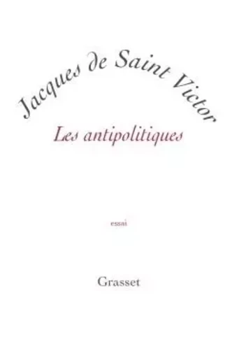 Les antipolitiques - Jacques deSaint Victor - GRASSET