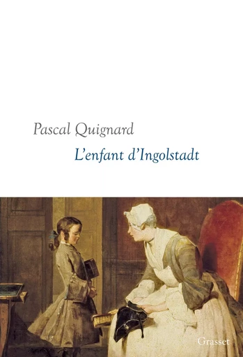 L'enfant d'Ingolstadt - Pascal Quignard - GRASSET