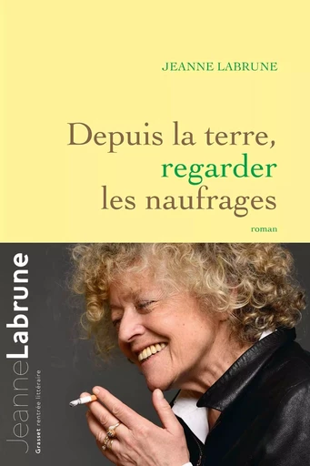 Depuis la terre, regarder les naufrages - Jeanne Labrune - GRASSET