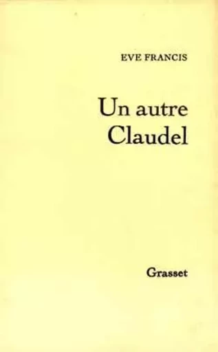 Un autre Claudel - Eve Francis - GRASSET