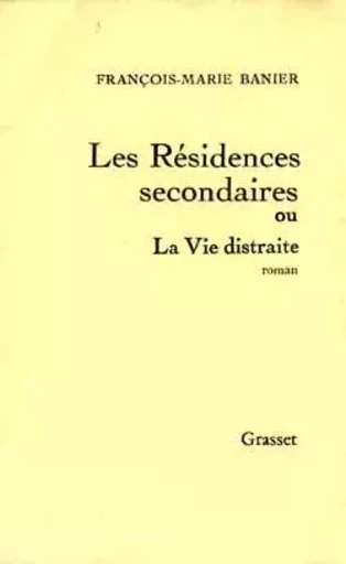 Les résidences secondaires ou la vie distraite - François-Marie Banier - GRASSET