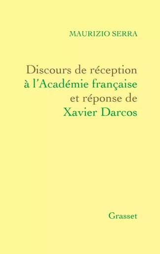 Discours de réception à l'Académie française Et réponse de Xavier Darcos - Maurizio Serra - GRASSET