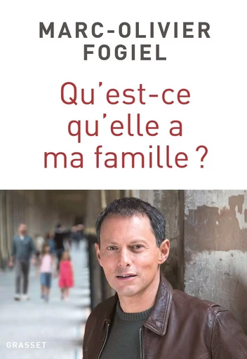 Qu'est-ce qu'elle a ma famille ? - Marc-Olivier Fogiel - GRASSET