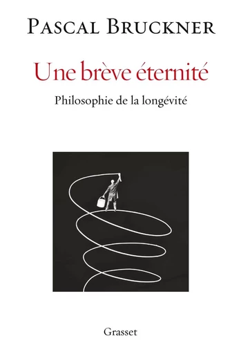 Une brève éternité - Pascal Bruckner - GRASSET