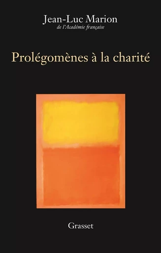 Prolégomènes à la charité - Jean-Luc Marion - GRASSET