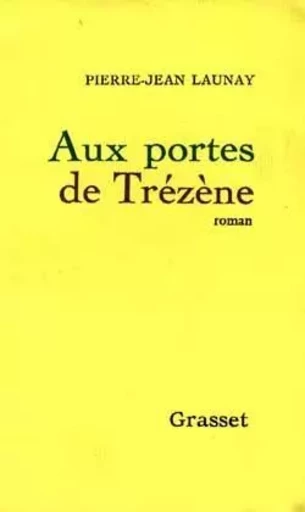 Aux portes de Trézène - Pierre-Jean Launay - GRASSET