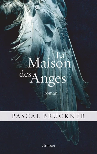 La maison des anges - Pascal Bruckner - GRASSET