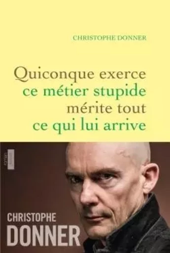 Quiconque exerce ce métier stupide mérite tout ... - Christophe Donner - GRASSET