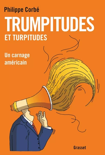 TRUMPITUDES ET TURPITUDES - Philippe Corbé - GRASSET