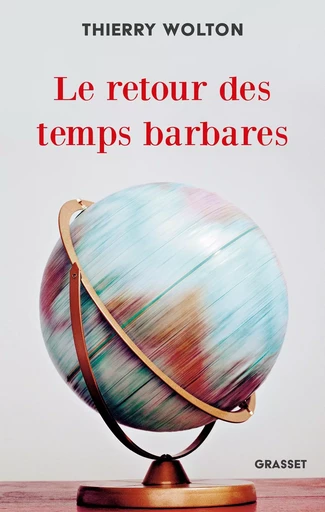 Le retour des temps barbares - Thierry Wolton - GRASSET