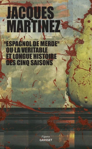 "Espagnol de merde" ou la véritable et longue histoire des cinq saisons - Jacques Martinez - GRASSET