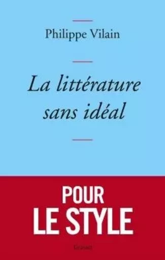 La littérature sans idéal - Philippe Vilain - GRASSET