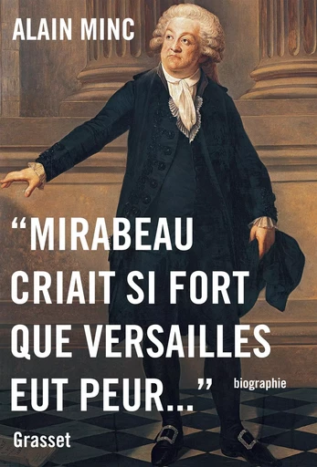 Mirabeau criait si fort que Versailles eut peur - Alain Minc - GRASSET