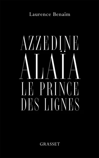 Azzedine Alaïa, le prince des lignes - Laurence Benaïm - GRASSET