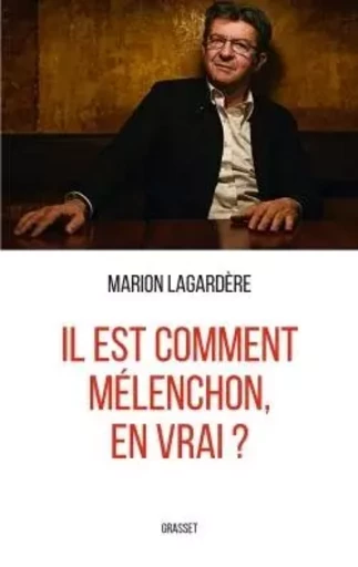 Il est comment Mélenchon, en vrai ? - Marion Lagardère - GRASSET