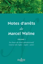 Notes d'arrêts de Marcel Waline - Vol 1 Les bases du droit administratif