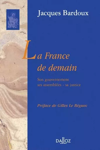 La France de demain. Son gouvernement, ses assemblées, sa justice - Réimpression de l'édition de 1936 - Jacques Bardoux - Groupe Lefebvre Dalloz