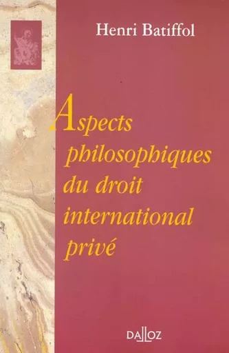 Aspects philosophiques du droit international privé - Réimpression de l'édition de 1956 - Henri Batiffol - Groupe Lefebvre Dalloz