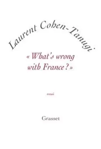 «What's wrong with France ?» - Laurent Cohen-Tanugi - GRASSET