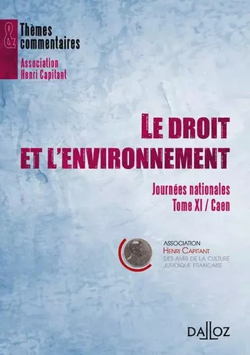 Le droit et l'environnement - Journées nationales - Tome XI Caen -  Association Henri Capitant - Groupe Lefebvre Dalloz