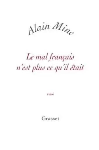 Le mal français n'est plus ce qu'il était - Alain Minc - GRASSET