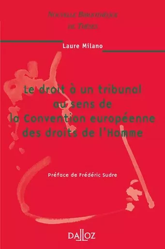 Le droit à un tribunal au sens de la Convention européenne des droits de l'Homme - Volume 57 - Laure Milano - Groupe Lefebvre Dalloz