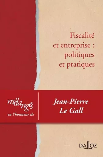 Mélanges en l'honneur de Jean-Pierre Le Gall - Fiscalité et entreprise : politiques et pratiques -  Collectif - Groupe Lefebvre Dalloz