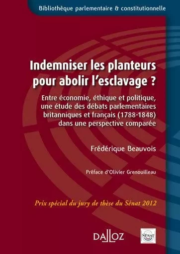 Indemniser les planteurs pour abolir l'esclavage ? - Entre économie, éthique et politique, une étude des débats parlementaires brita - Frédérique Beauvois - Groupe Lefebvre Dalloz