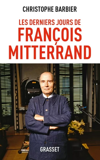 Les derniers jours de François Mitterrand - Christophe Barbier - GRASSET