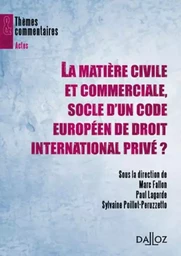 La matière civile et commerciale, socle d'un code européen de droit international privé ?