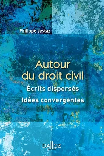 Autour du droit civil - Écrits dispersés, idées convergentes - Philippe Jestaz - Groupe Lefebvre Dalloz