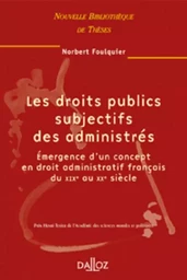 Les droits publics subjectifs des administrés - Volume 25 Émergence d'un concept en droit administratif français du XIXe au XXe sièc