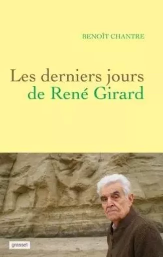 Les derniers jours de René Girard - Benoît CHANTRE - GRASSET