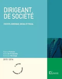 Dirigeant de société 2015/2016. 3e éd. - Statut juridique, social et fiscal